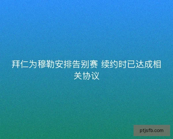 拜仁为穆勒安排告别赛 续约时已达成相关协议